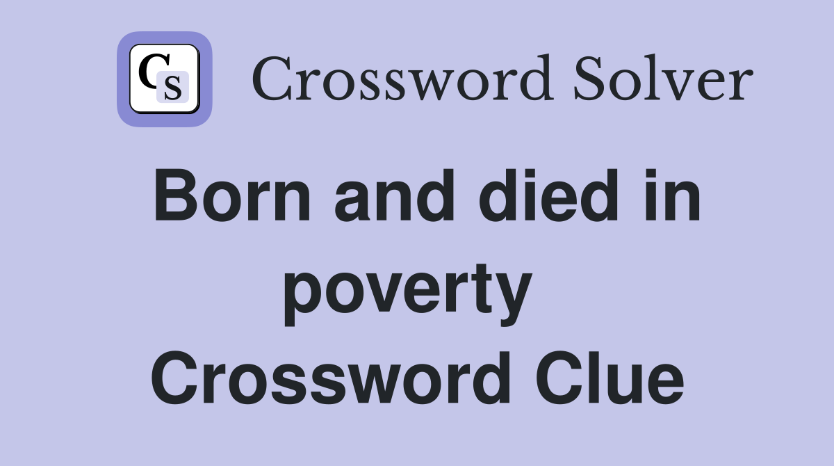 Born and died in poverty  Crossword Clue
