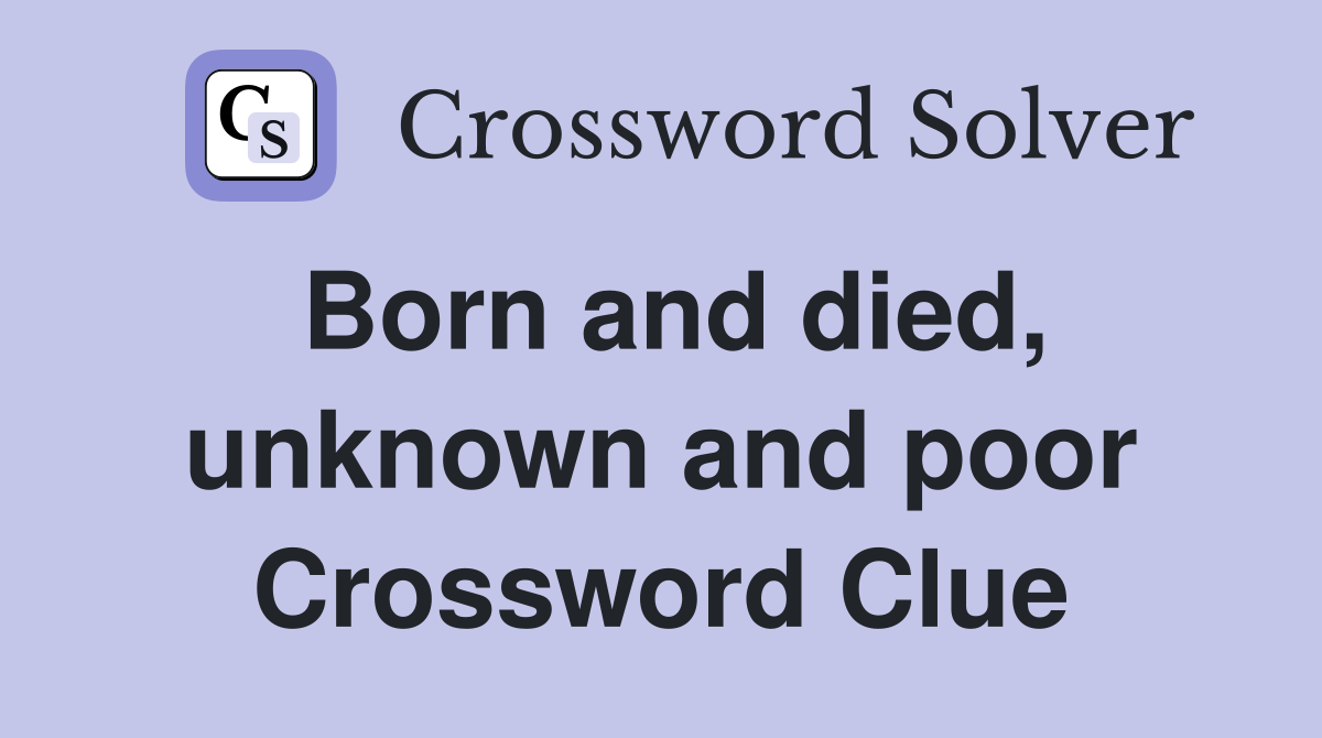 Born and died, unknown and poor Crossword Clue