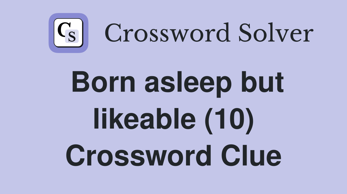 Born asleep but likeable (10) Crossword Clue