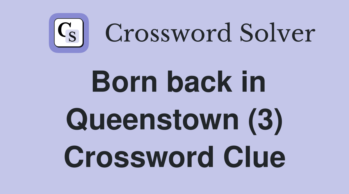 Born back in Queenstown (3) Crossword Clue