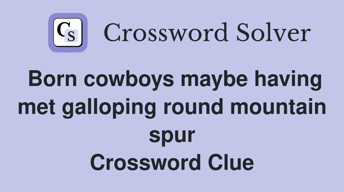 Born cowboys maybe having met galloping round mountain spur Crossword Clue