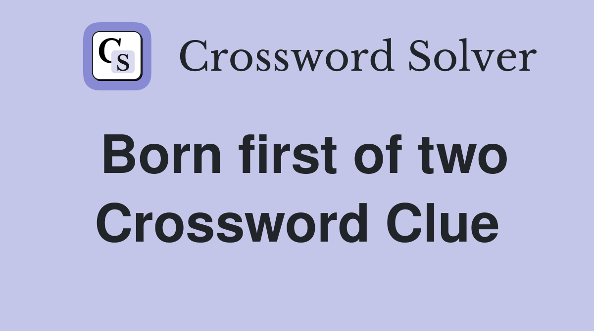 Born first of two Crossword Clue