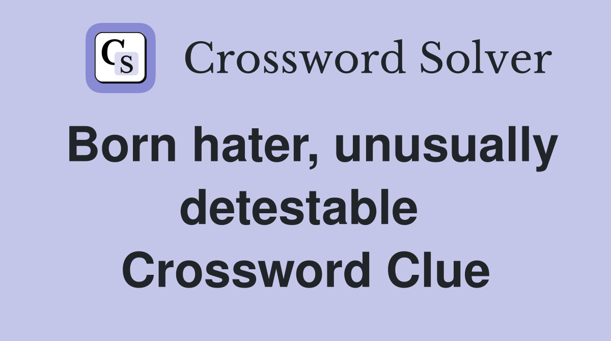 Born hater, unusually detestable  Crossword Clue