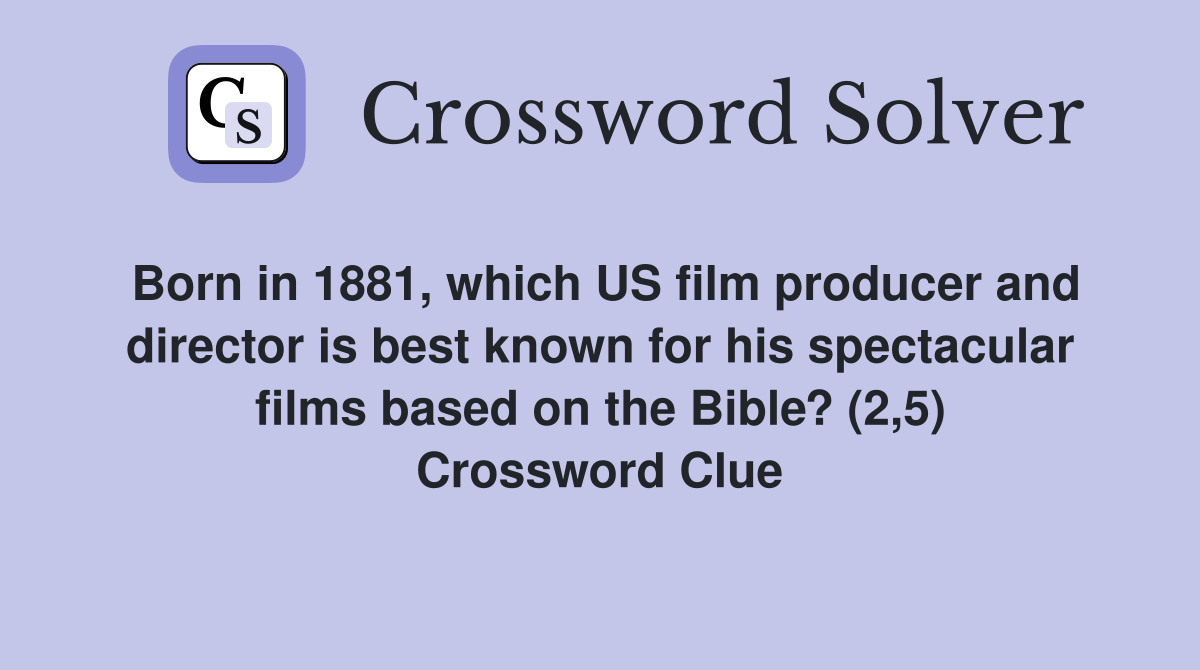Born in 1881, which US film producer and director is best known for his spectacular films based on the Bible? (2,5) Crossword Clue