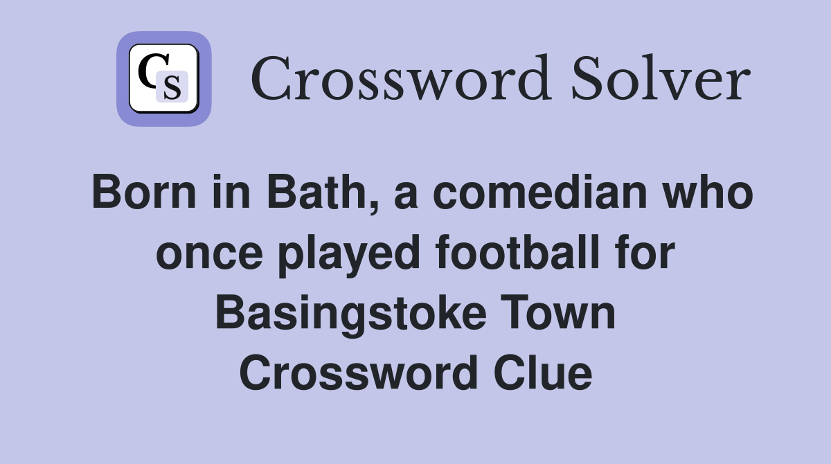 Born in Bath, a comedian who once played football for Basingstoke Town Crossword Clue