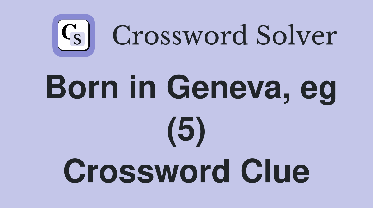 Born in Geneva, eg (5) Crossword Clue