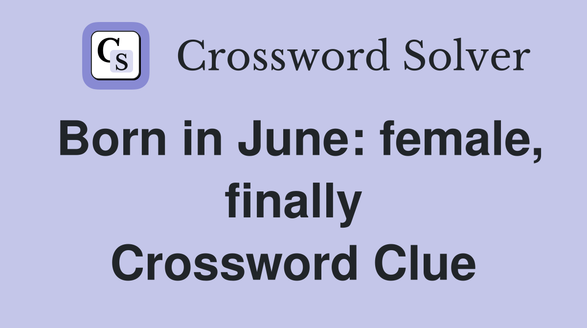 Born in June: female, finally Crossword Clue