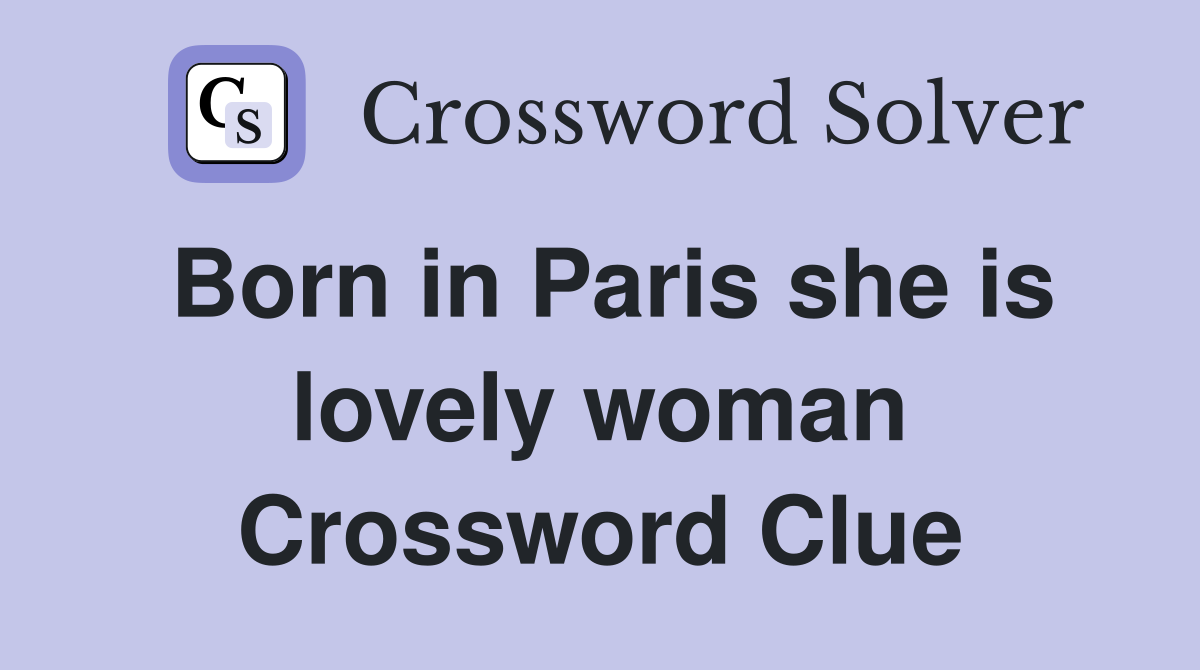 Born in Paris she is lovely woman Crossword Clue