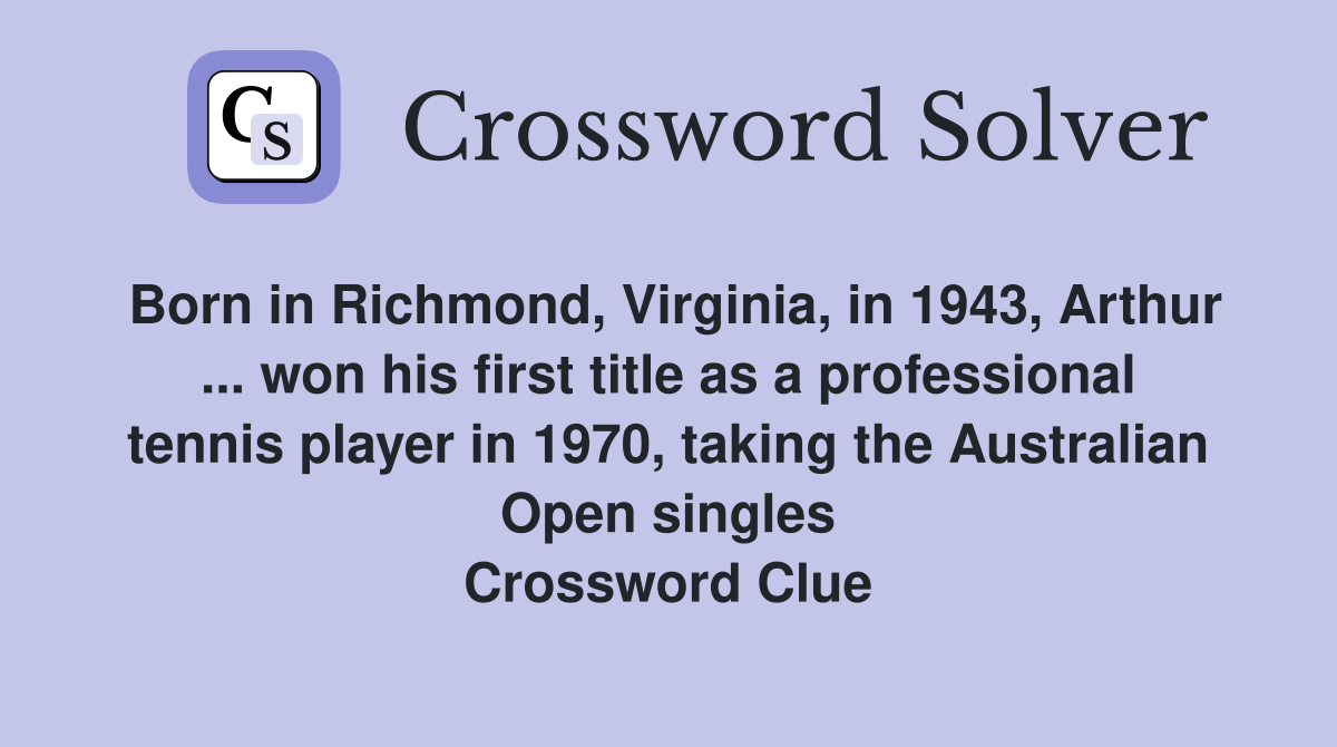 Born in Richmond, Virginia, in 1943, Arthur ... won his first title as a professional tennis player in 1970, taking the Australian Open singles Crossword Clue
