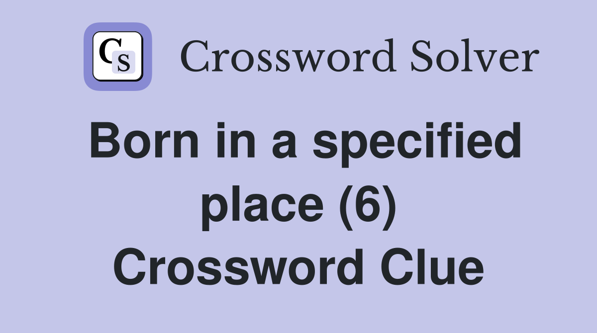 Born in a specified place (6) Crossword Clue