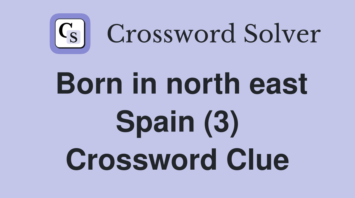 Born in north east Spain (3) Crossword Clue