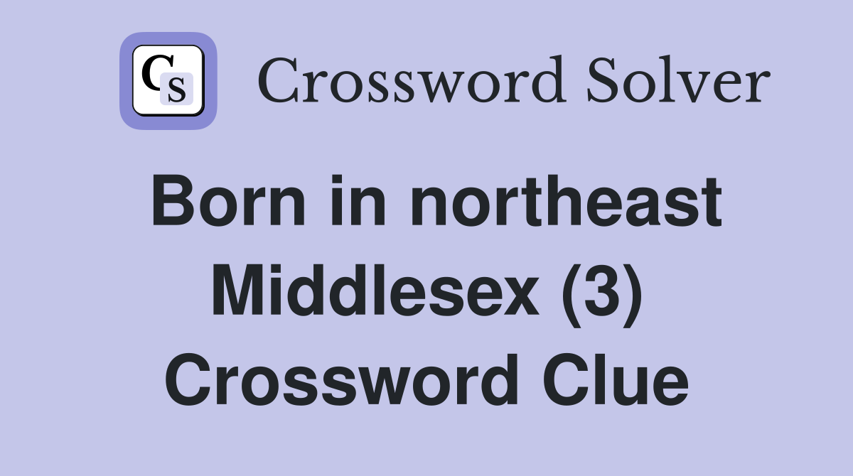 Born in northeast Middlesex (3) Crossword Clue