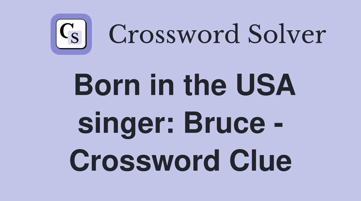 Born in the USA singer: Bruce - Crossword Clue