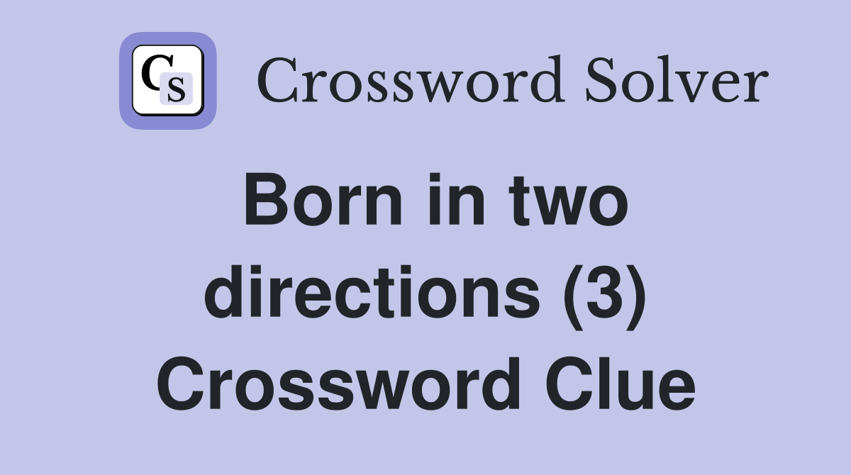 Born in two directions (3) Crossword Clue