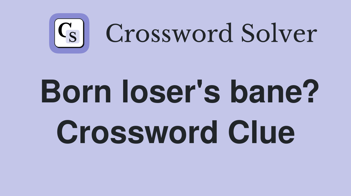 Born loser's bane? Crossword Clue