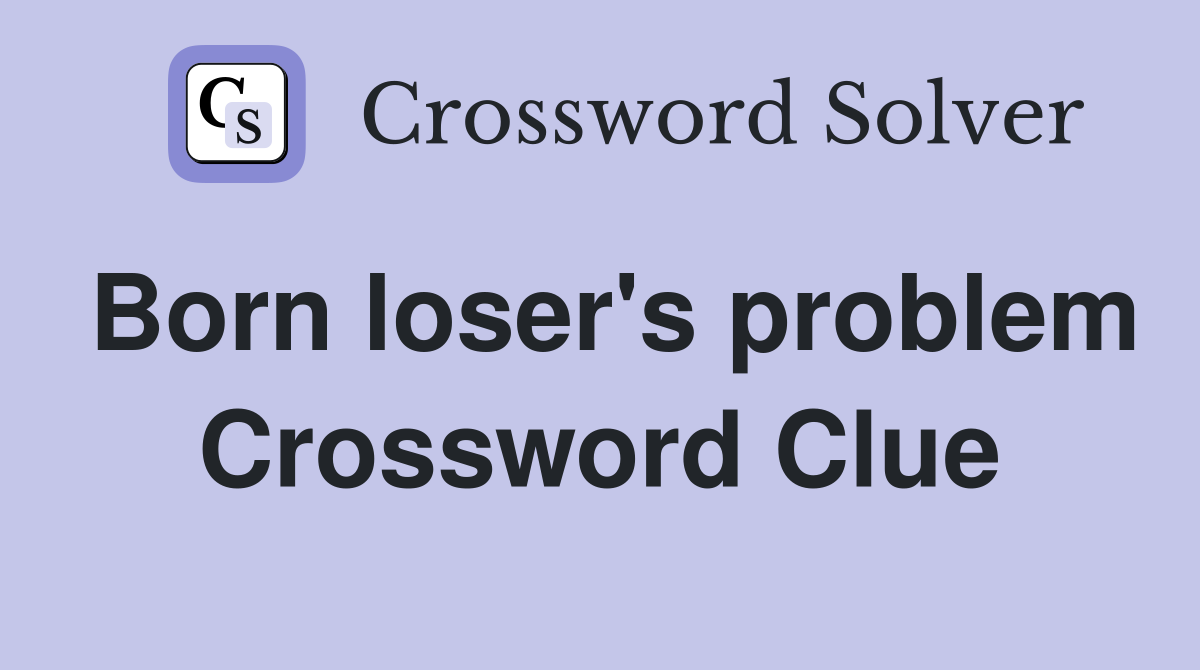 Born loser's problem Crossword Clue