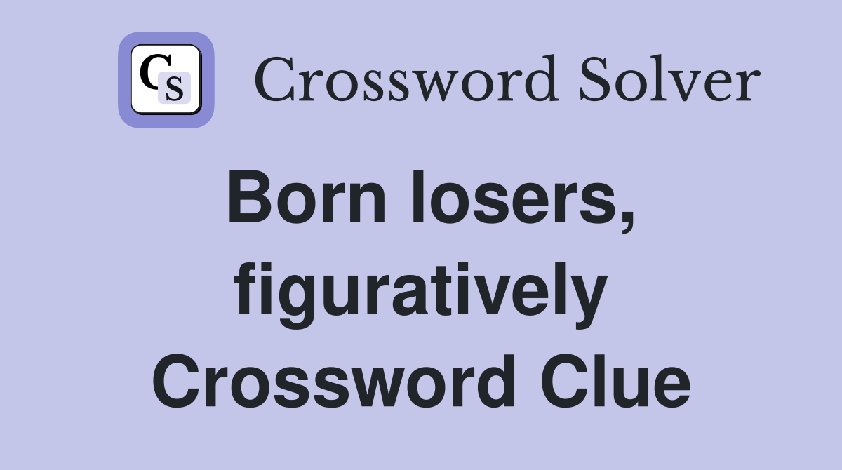 Born losers, figuratively Crossword Clue