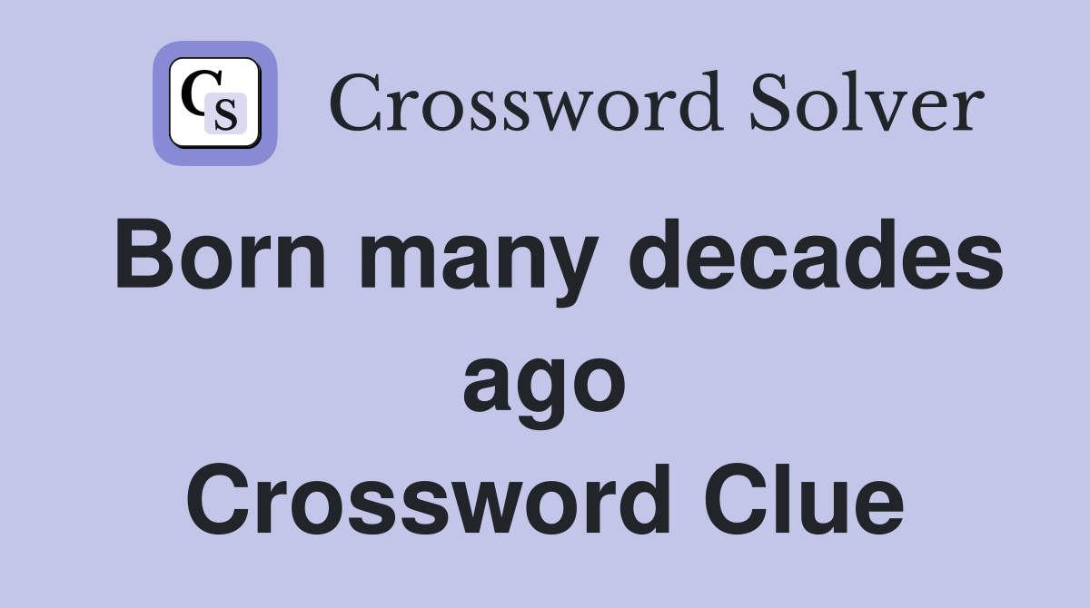 Born many decades ago Crossword Clue
