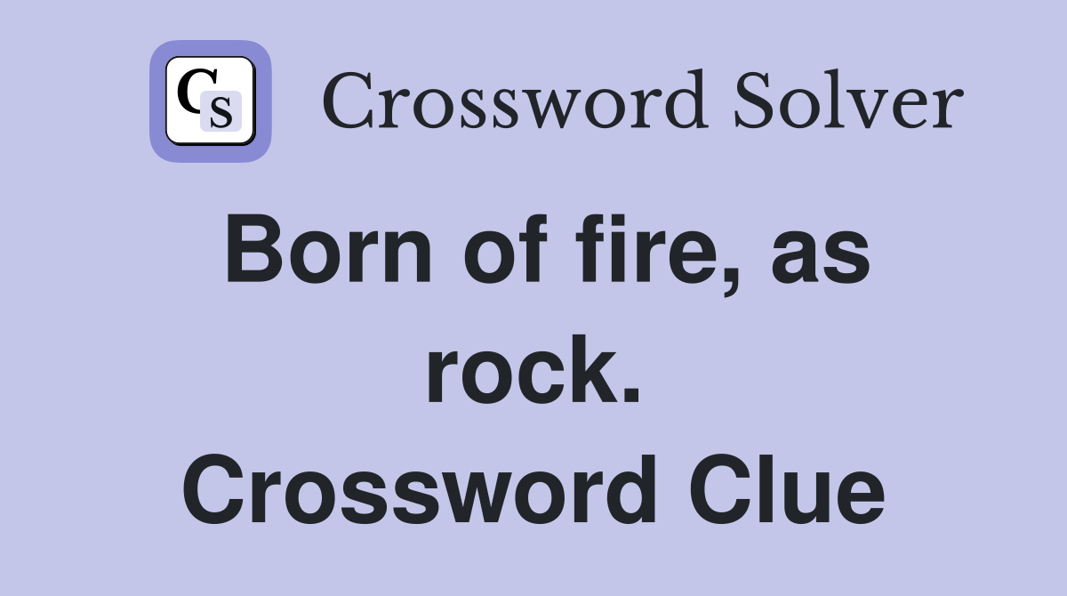 Born of fire, as rock. Crossword Clue