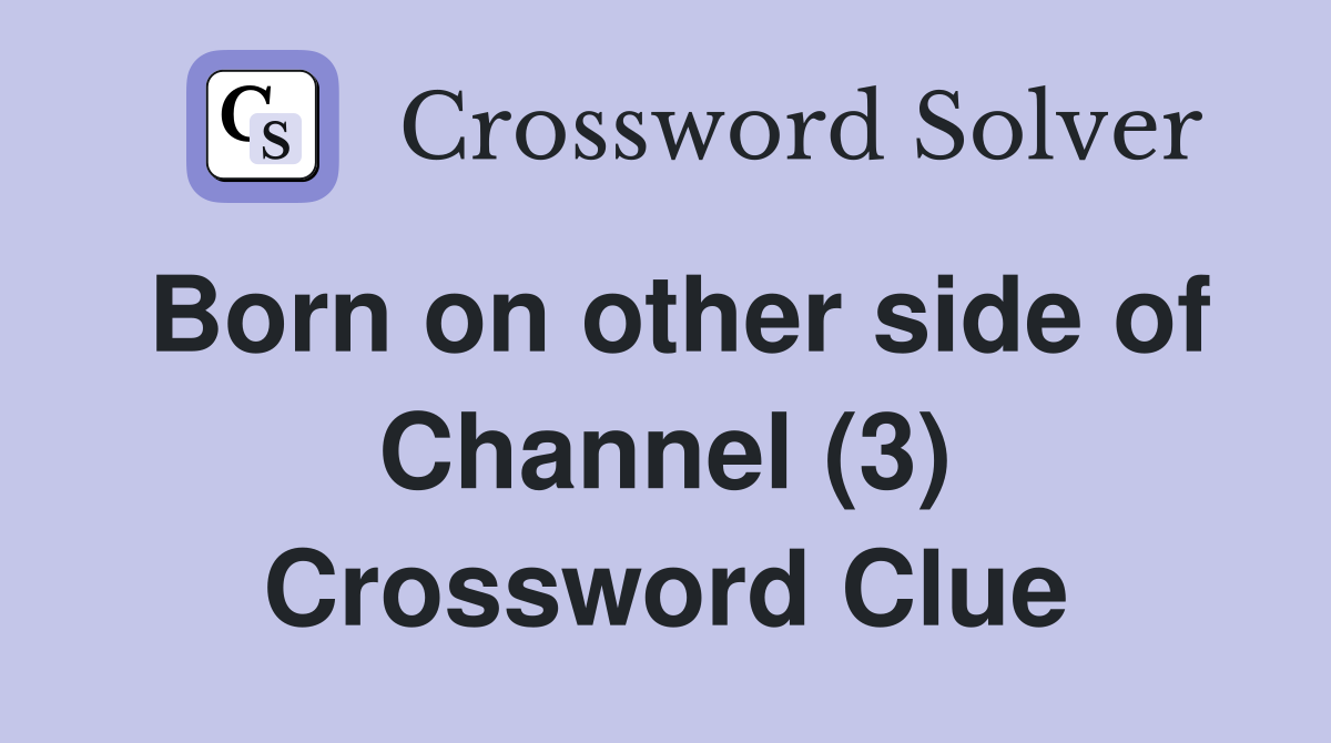 Born on other side of Channel (3) Crossword Clue