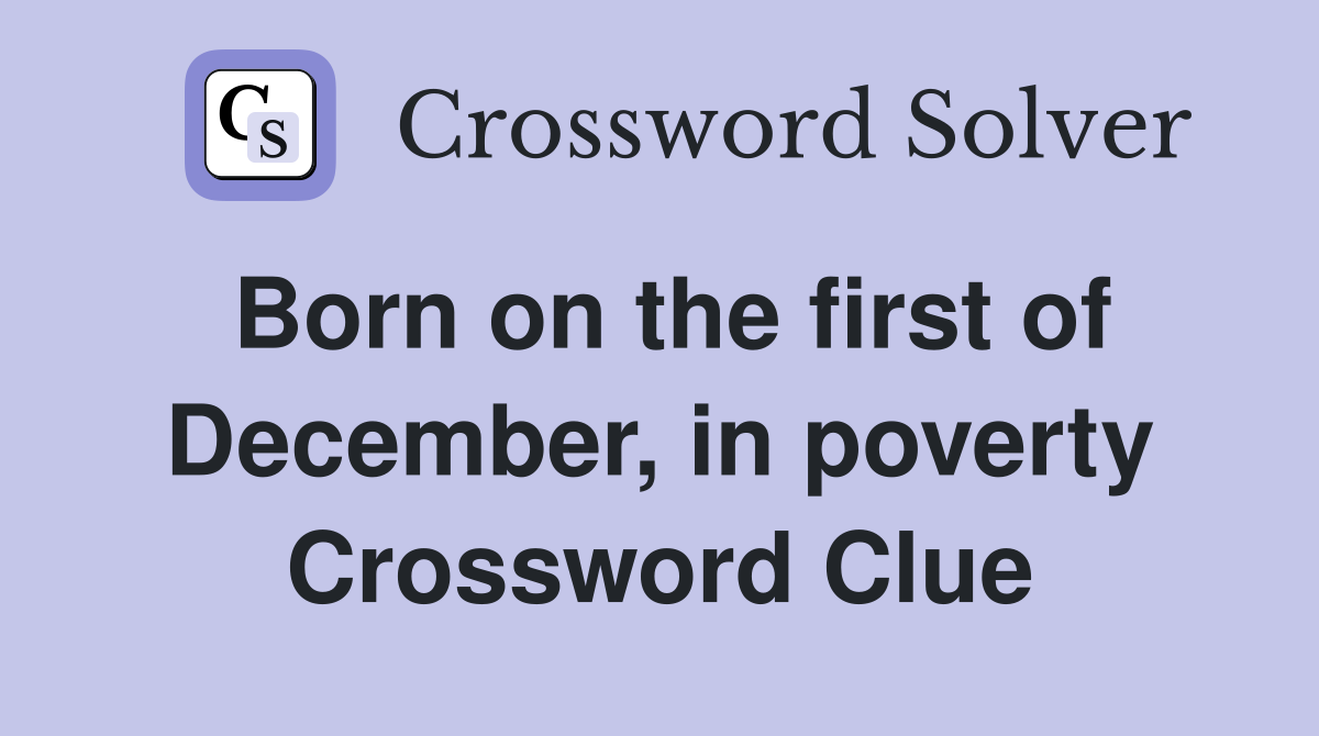 Born on the first of December, in poverty Crossword Clue