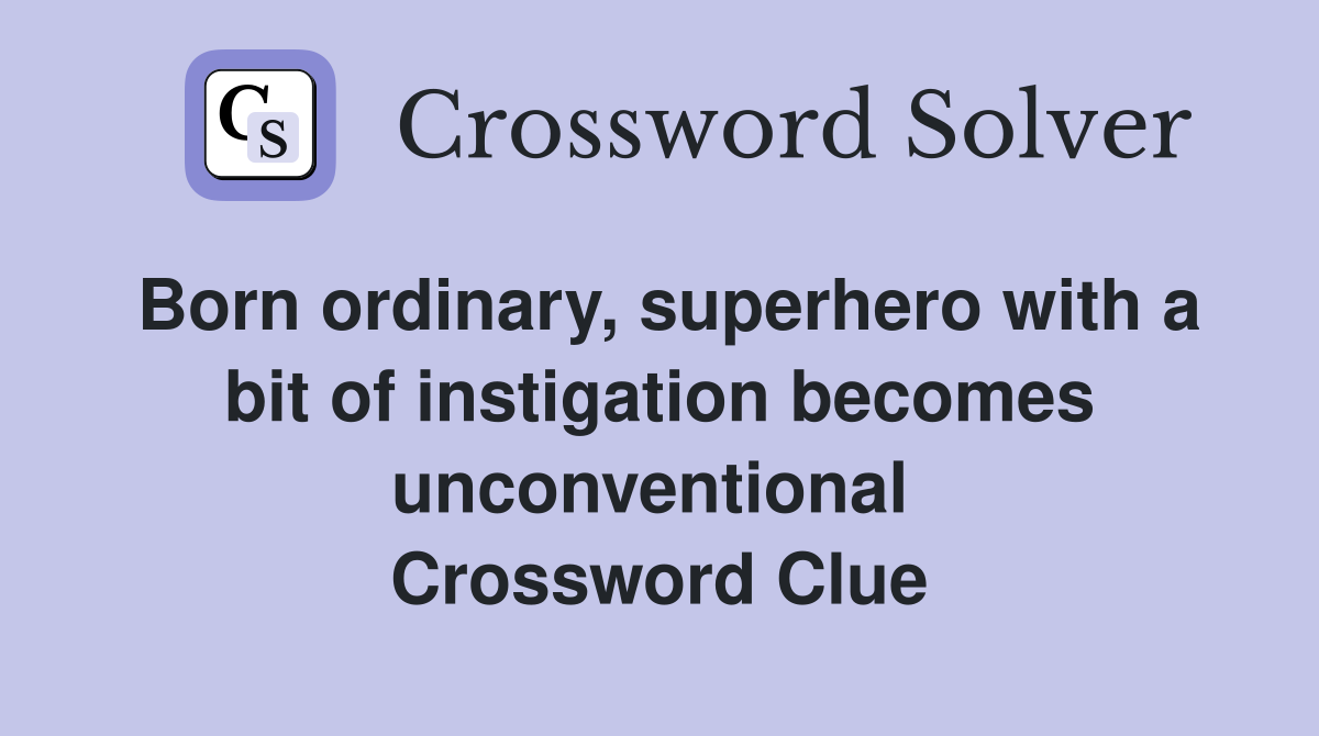 Born ordinary, superhero with a bit of instigation becomes unconventional  Crossword Clue