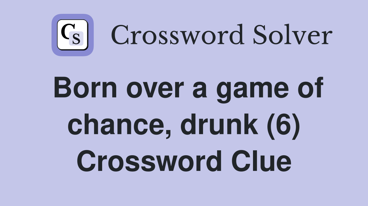 Born over a game of chance, drunk (6) Crossword Clue