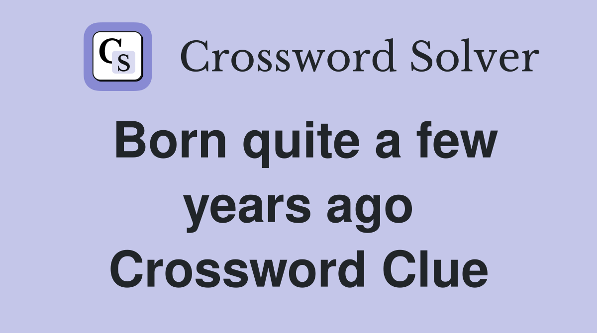 Born quite a few years ago Crossword Clue