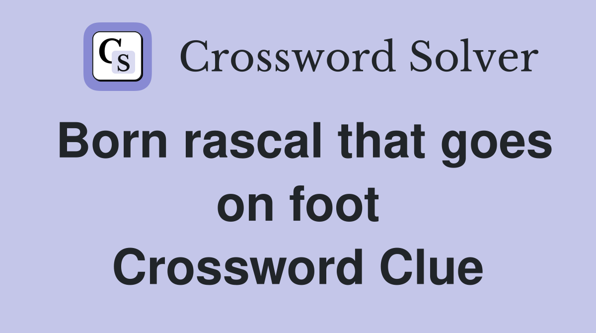 Born rascal that goes on foot Crossword Clue