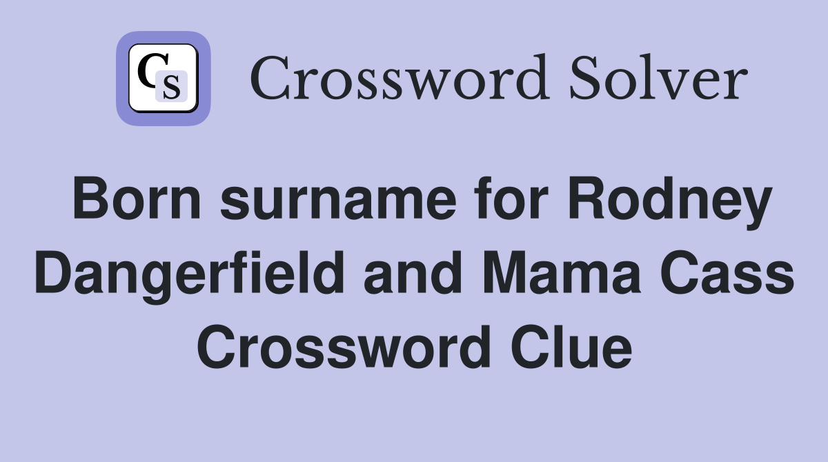 Born surname for Rodney Dangerfield and Mama Cass Crossword Clue
