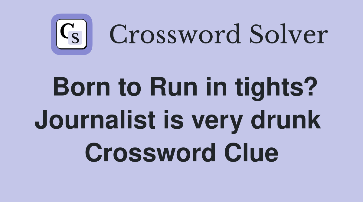 Born to Run in tights? Journalist is very drunk  Crossword Clue