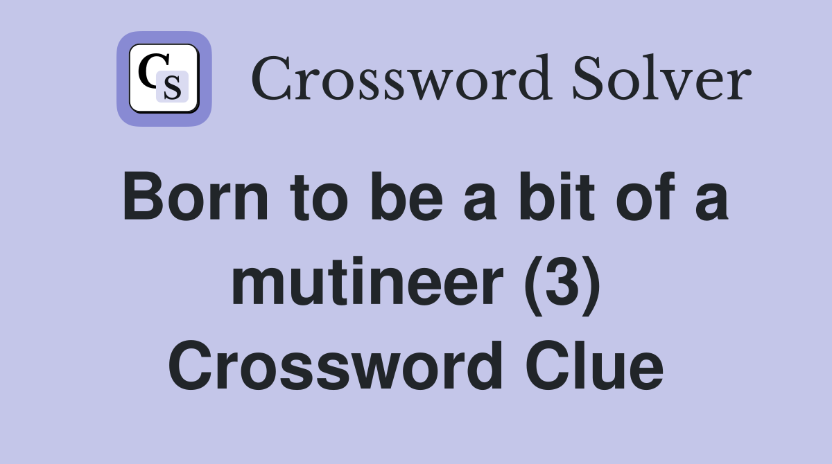 Born to be a bit of a mutineer (3) Crossword Clue