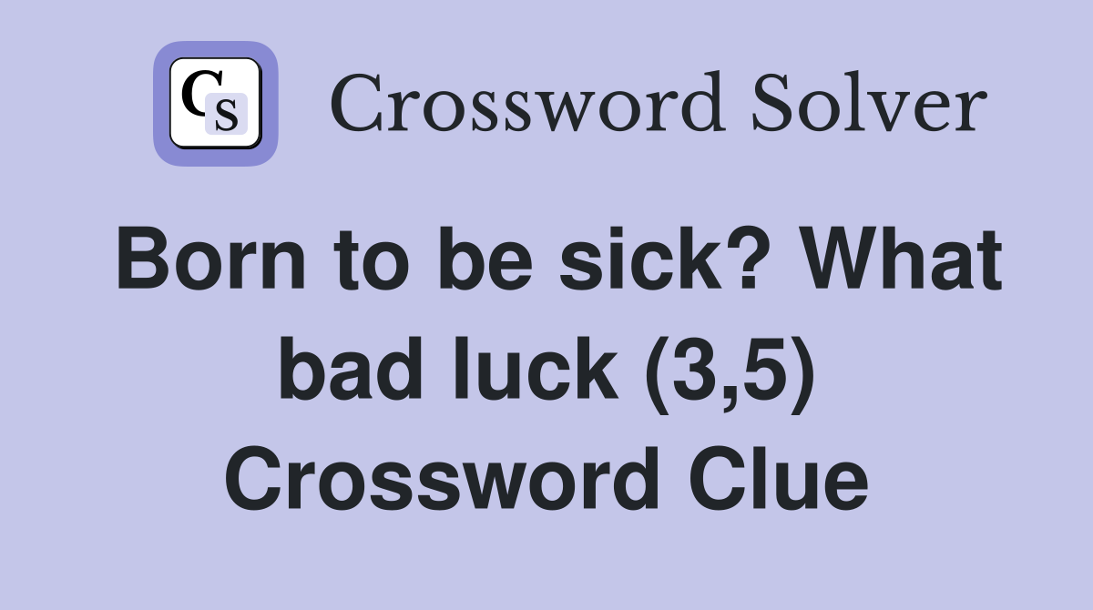 Born to be sick? What bad luck (3,5) Crossword Clue