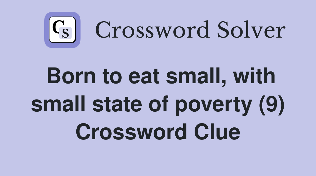 Born to eat small, with small state of poverty (9) Crossword Clue