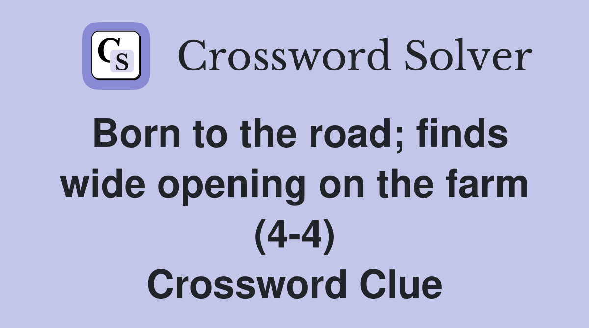 Born to the road; finds wide opening on the farm (4-4) Crossword Clue