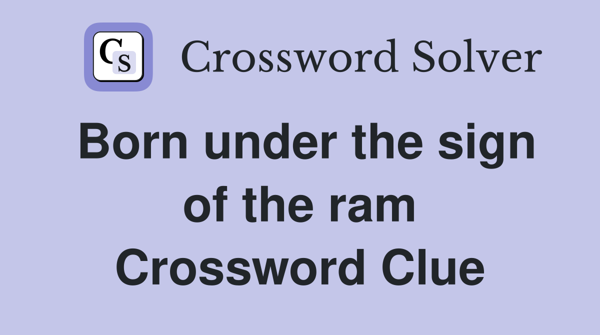 Born under the sign of the ram Crossword Clue