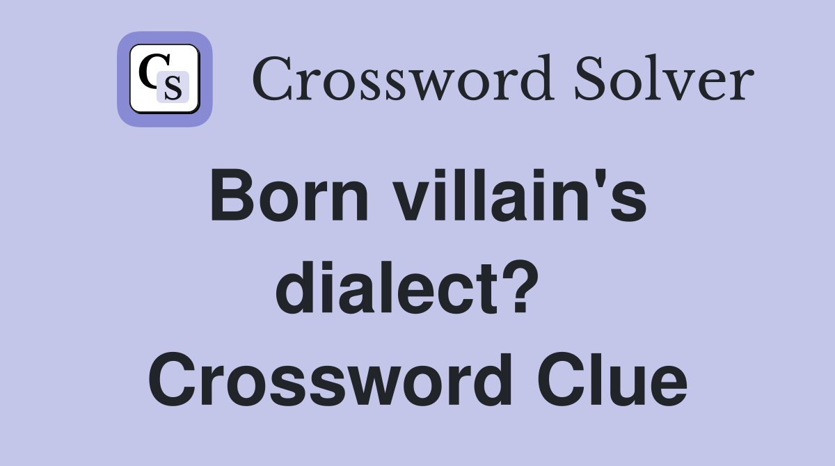 Born villain's dialect?  Crossword Clue