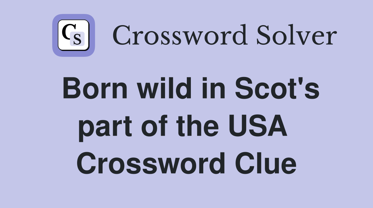 Born wild in Scot's part of the USA  Crossword Clue