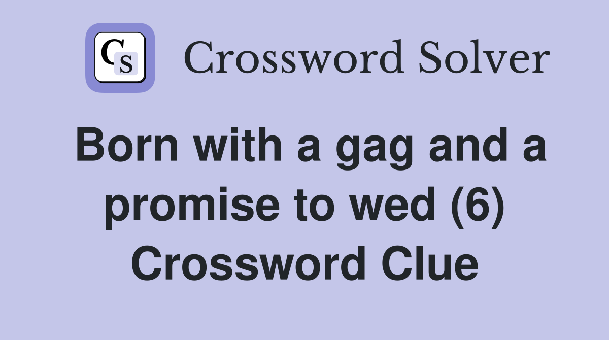 Born with a gag and a promise to wed (6) Crossword Clue