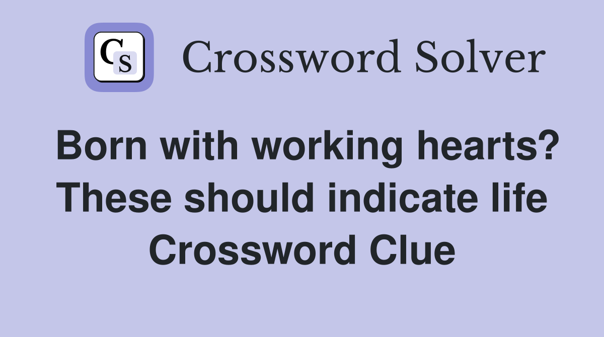 Born with working hearts? These should indicate life Crossword Clue