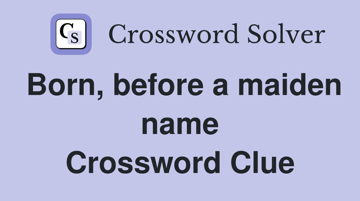 Born, before a maiden name Crossword Clue