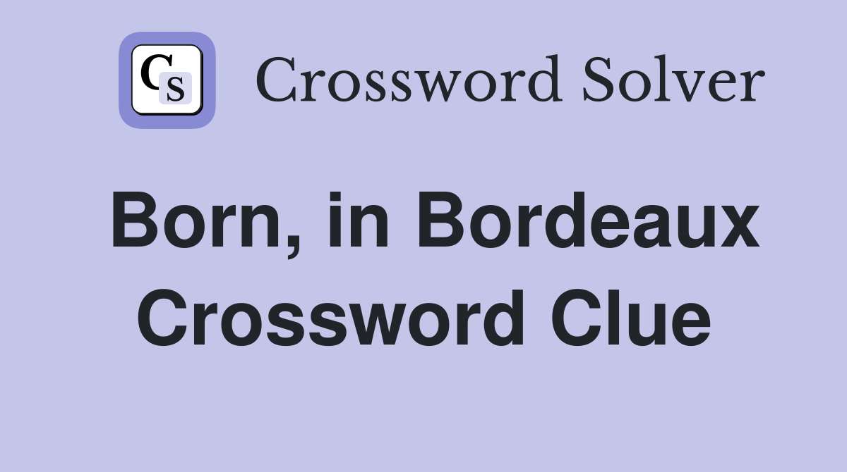 Born, in Bordeaux Crossword Clue