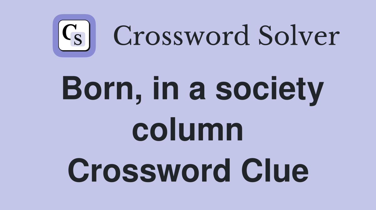Born, in a society column Crossword Clue
