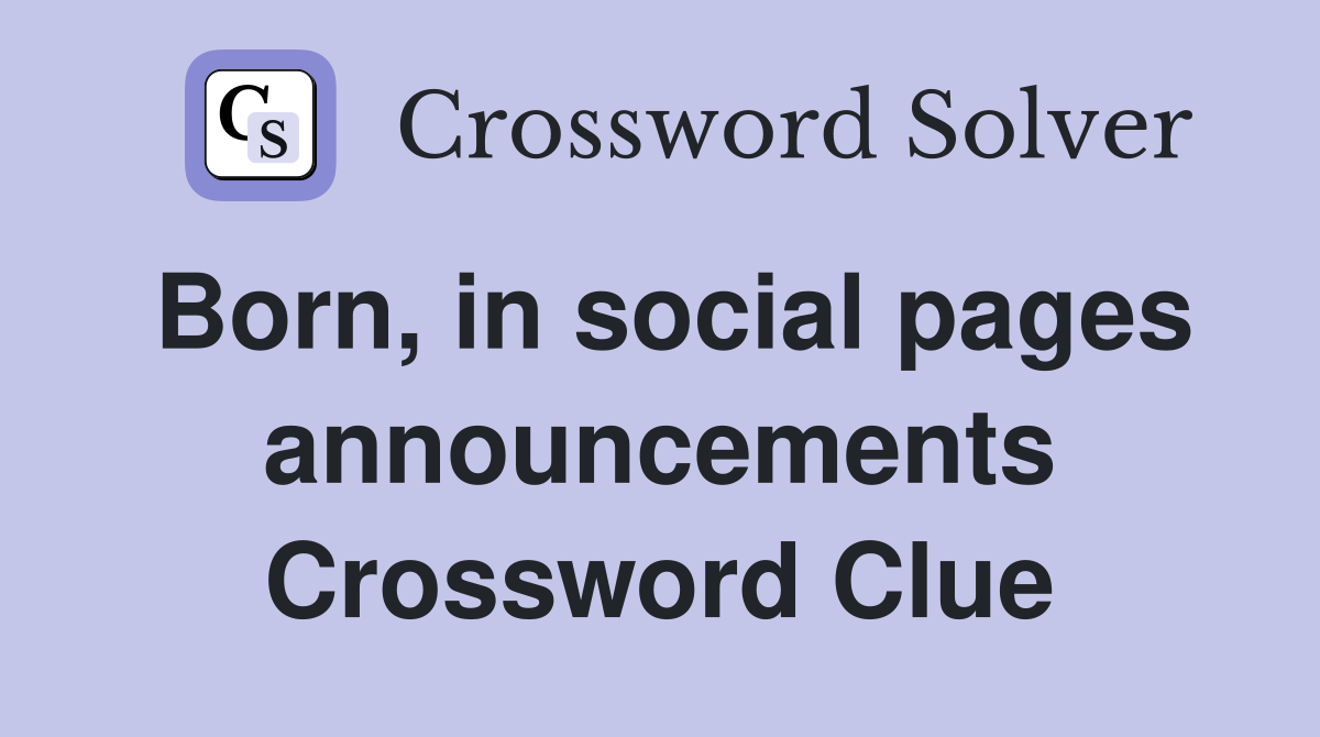 Born, in social pages announcements Crossword Clue