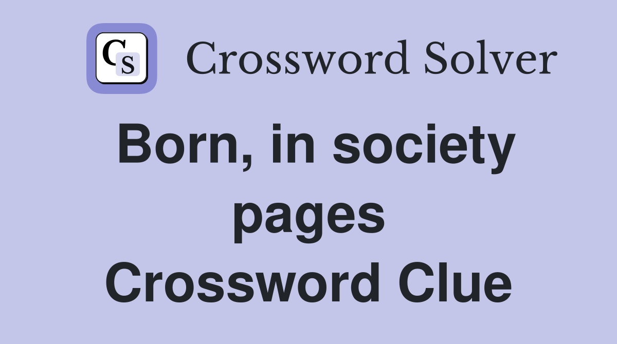 Born, in society pages Crossword Clue