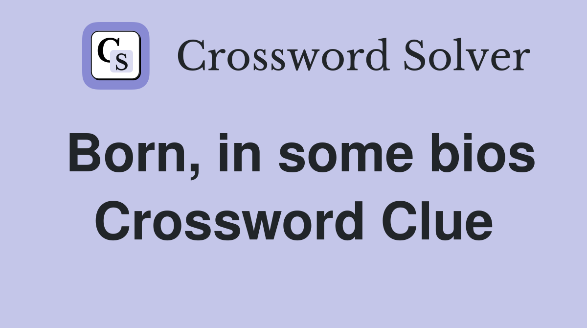 Born, in some bios Crossword Clue