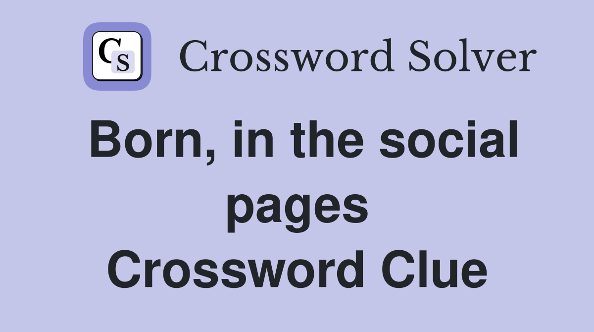Born, in the social pages Crossword Clue