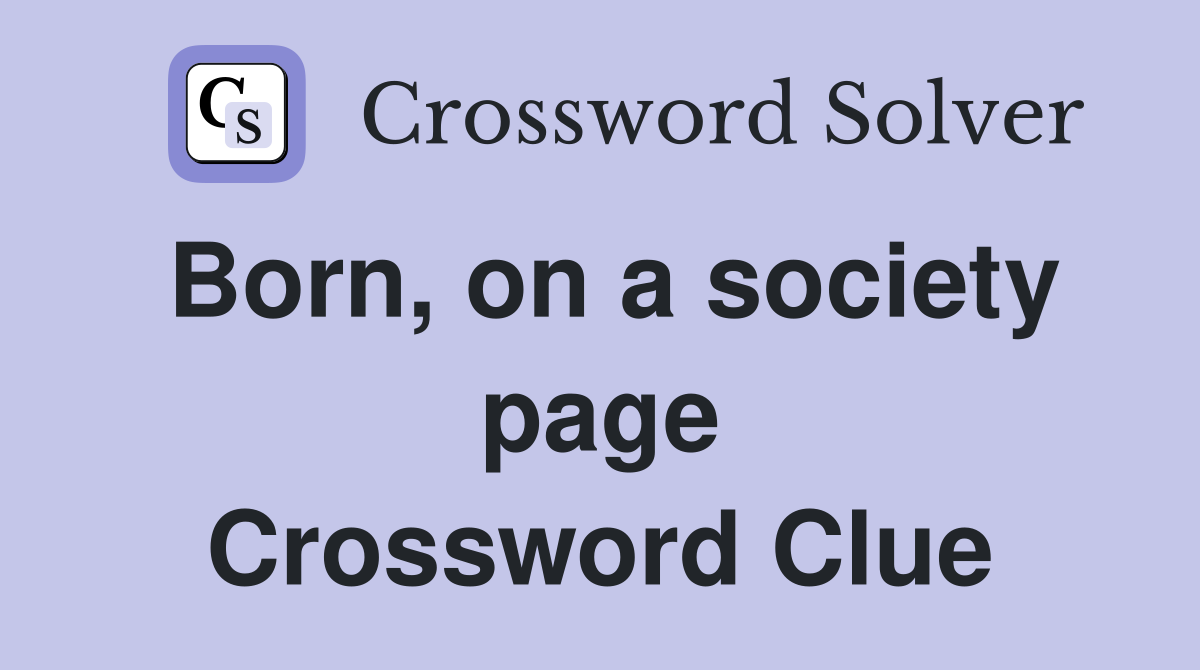 Born, on a society page Crossword Clue