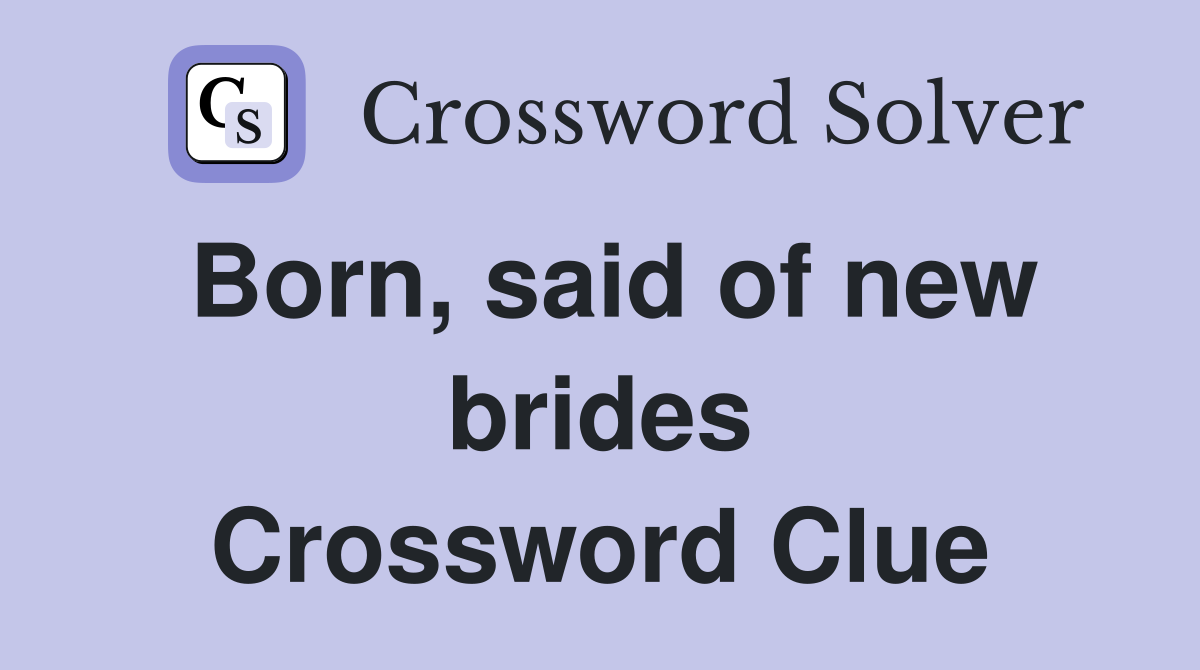 Born, said of new brides Crossword Clue