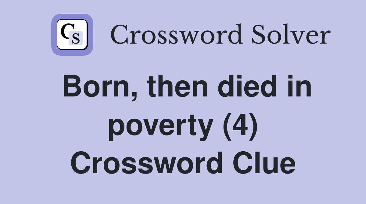 Born, then died in poverty (4) Crossword Clue